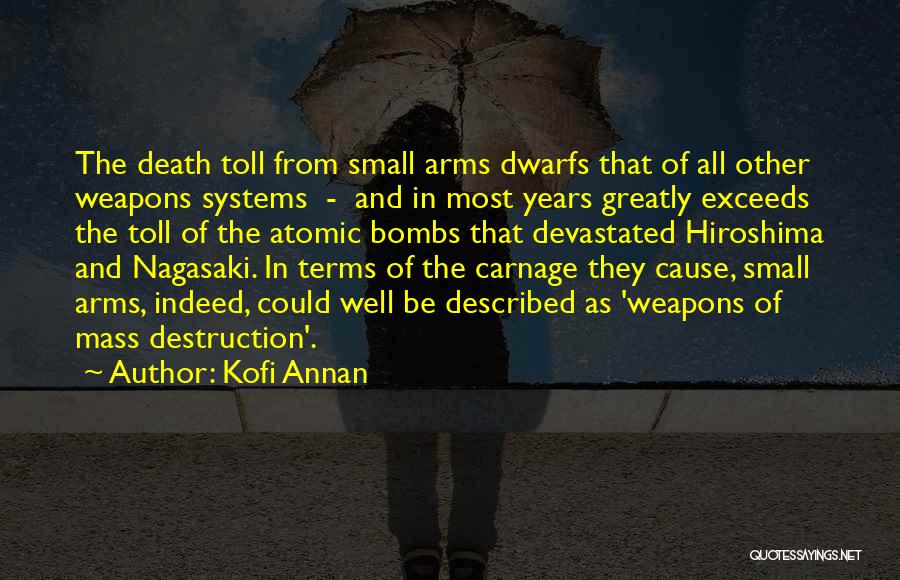 Kofi Annan Quotes: The Death Toll From Small Arms Dwarfs That Of All Other Weapons Systems - And In Most Years Greatly Exceeds