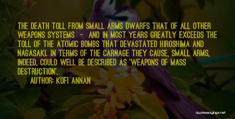 Kofi Annan Quotes: The Death Toll From Small Arms Dwarfs That Of All Other Weapons Systems - And In Most Years Greatly Exceeds