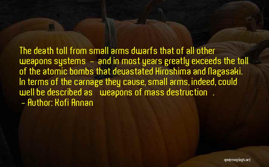 Kofi Annan Quotes: The Death Toll From Small Arms Dwarfs That Of All Other Weapons Systems - And In Most Years Greatly Exceeds