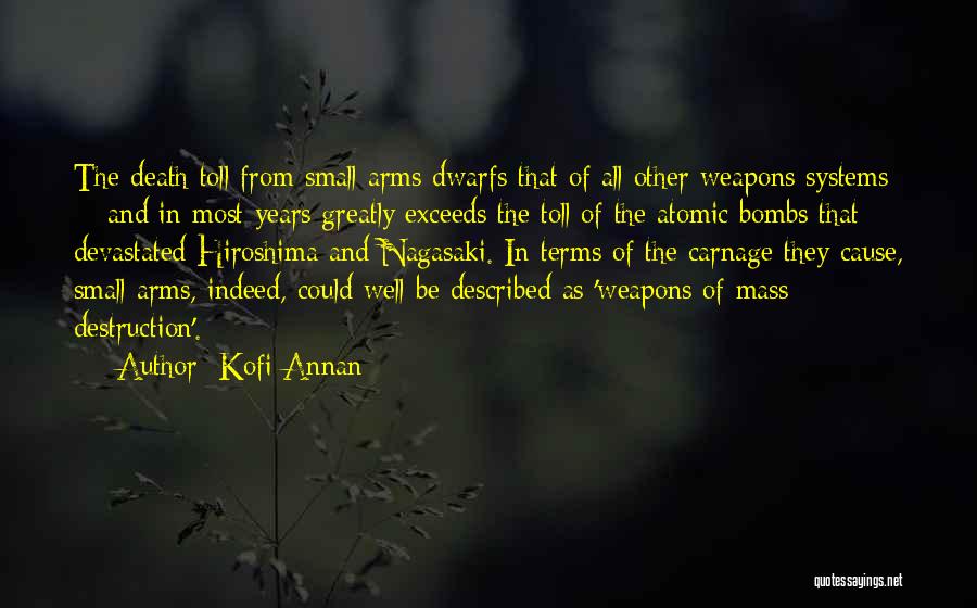 Kofi Annan Quotes: The Death Toll From Small Arms Dwarfs That Of All Other Weapons Systems - And In Most Years Greatly Exceeds