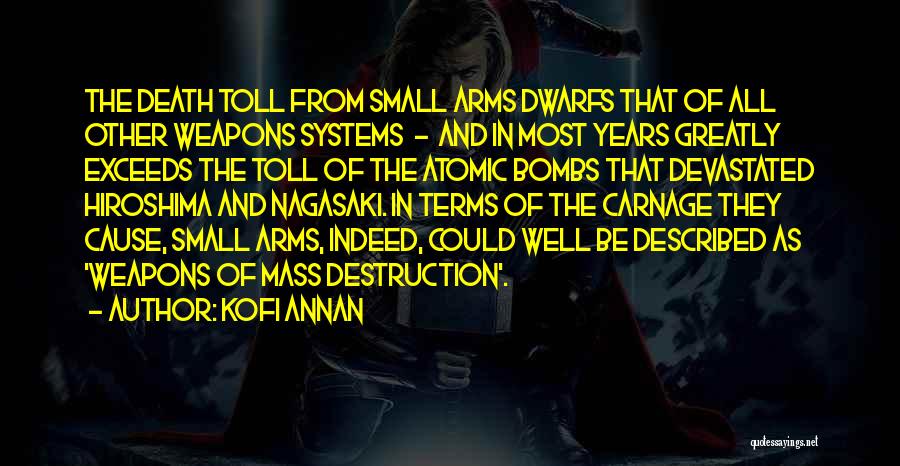 Kofi Annan Quotes: The Death Toll From Small Arms Dwarfs That Of All Other Weapons Systems - And In Most Years Greatly Exceeds