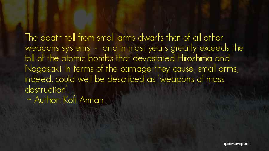 Kofi Annan Quotes: The Death Toll From Small Arms Dwarfs That Of All Other Weapons Systems - And In Most Years Greatly Exceeds