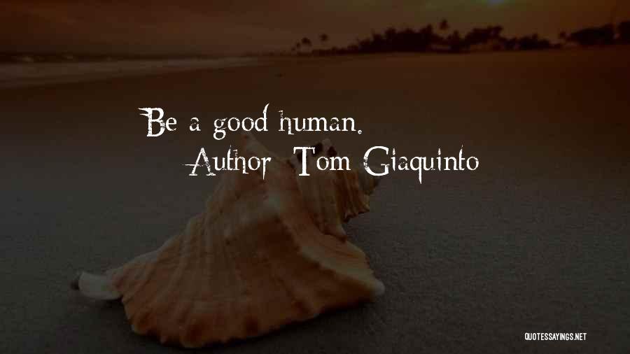 Tom Giaquinto Quotes: Be A Good Human.