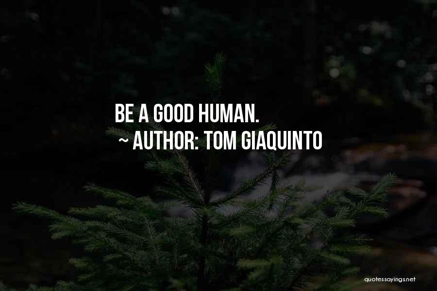 Tom Giaquinto Quotes: Be A Good Human.