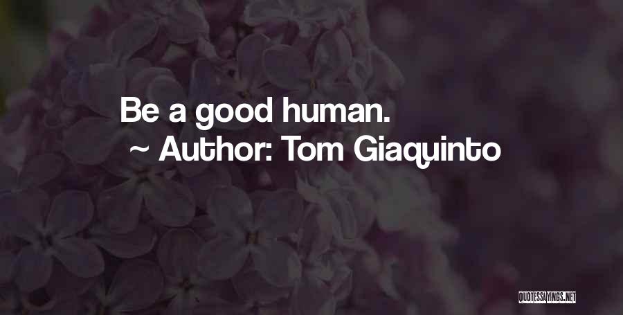 Tom Giaquinto Quotes: Be A Good Human.