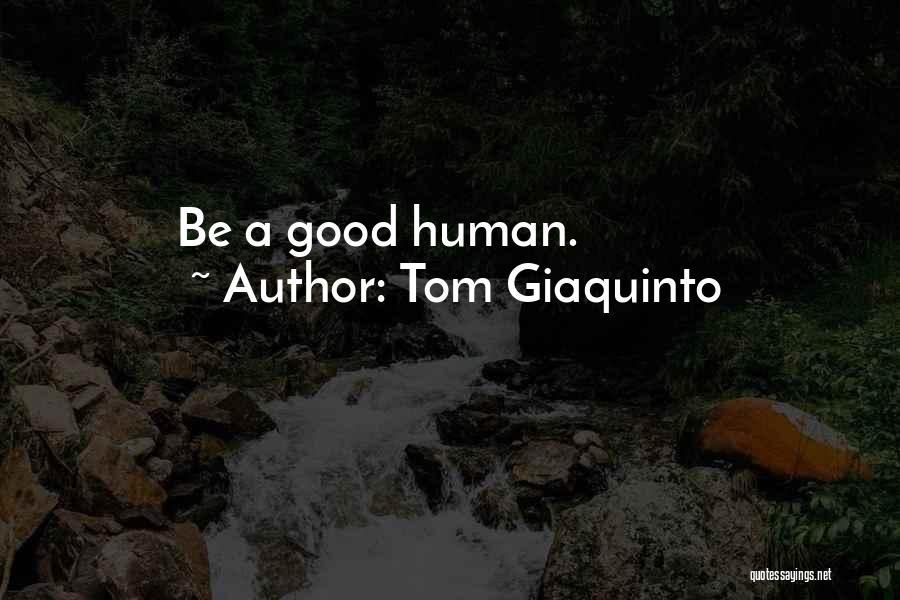 Tom Giaquinto Quotes: Be A Good Human.