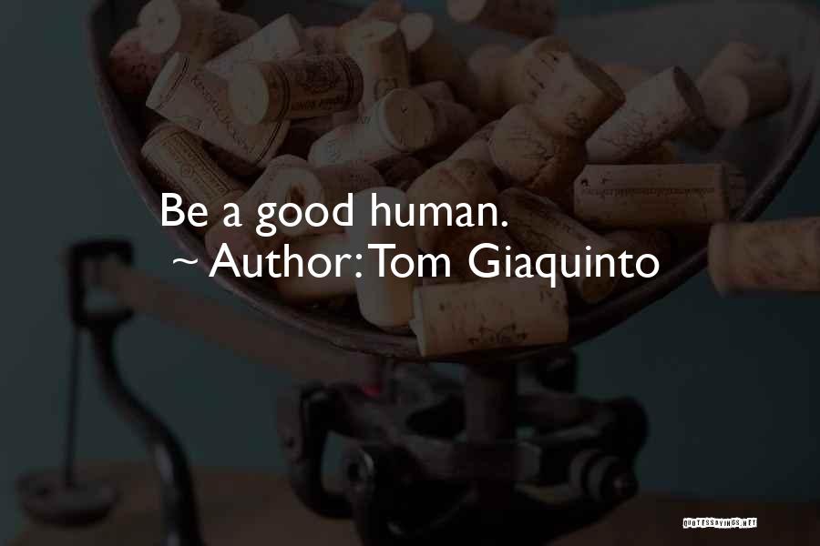 Tom Giaquinto Quotes: Be A Good Human.