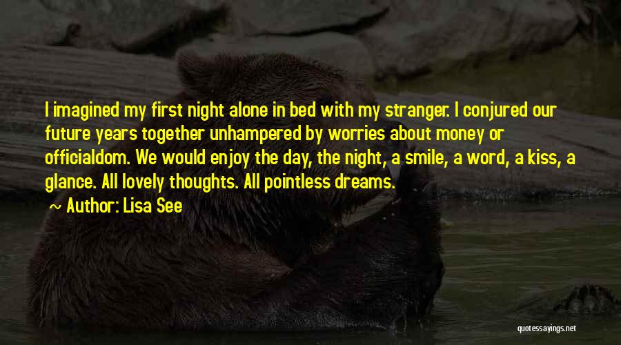 Lisa See Quotes: I Imagined My First Night Alone In Bed With My Stranger. I Conjured Our Future Years Together Unhampered By Worries