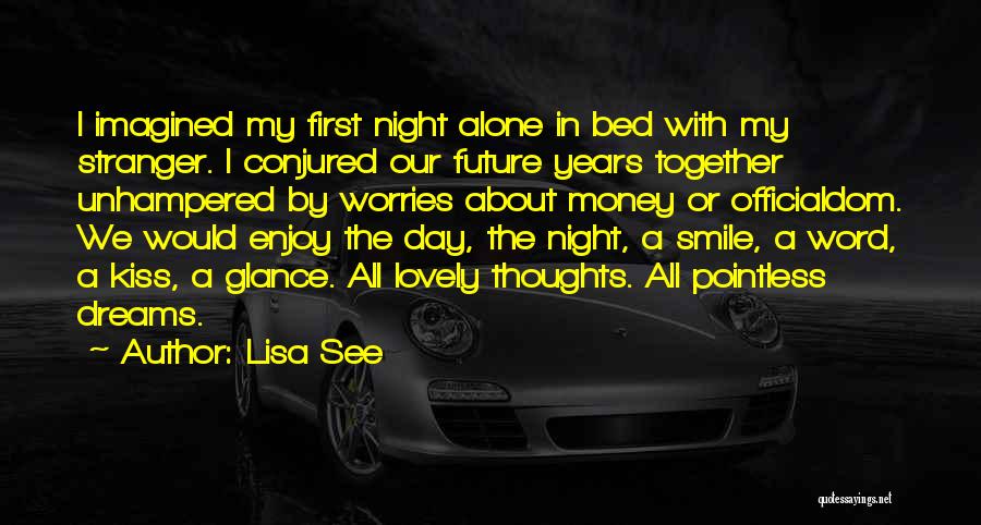 Lisa See Quotes: I Imagined My First Night Alone In Bed With My Stranger. I Conjured Our Future Years Together Unhampered By Worries