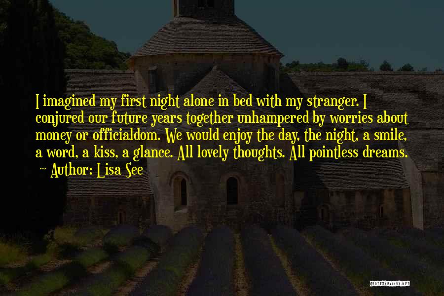 Lisa See Quotes: I Imagined My First Night Alone In Bed With My Stranger. I Conjured Our Future Years Together Unhampered By Worries