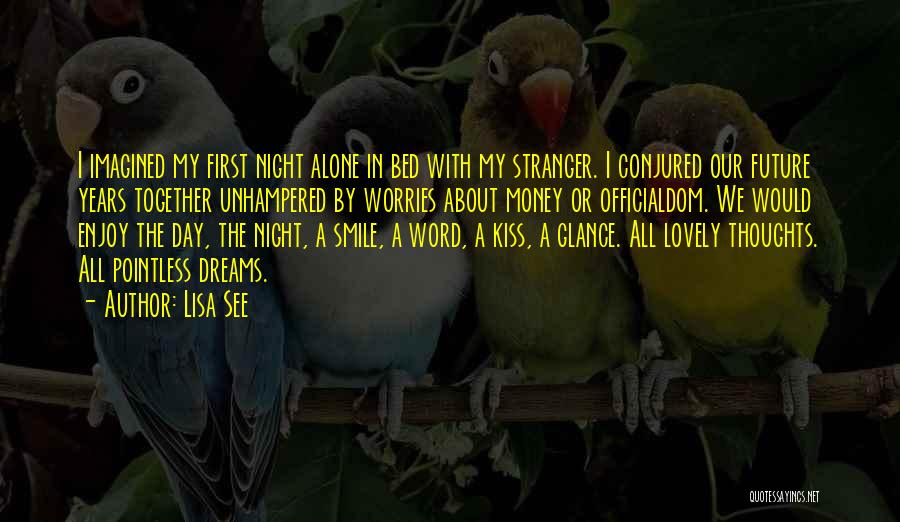 Lisa See Quotes: I Imagined My First Night Alone In Bed With My Stranger. I Conjured Our Future Years Together Unhampered By Worries