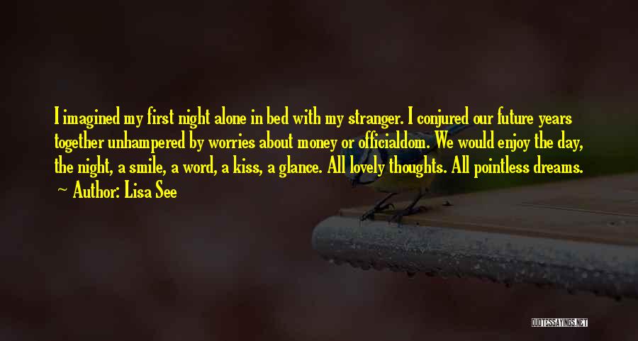 Lisa See Quotes: I Imagined My First Night Alone In Bed With My Stranger. I Conjured Our Future Years Together Unhampered By Worries