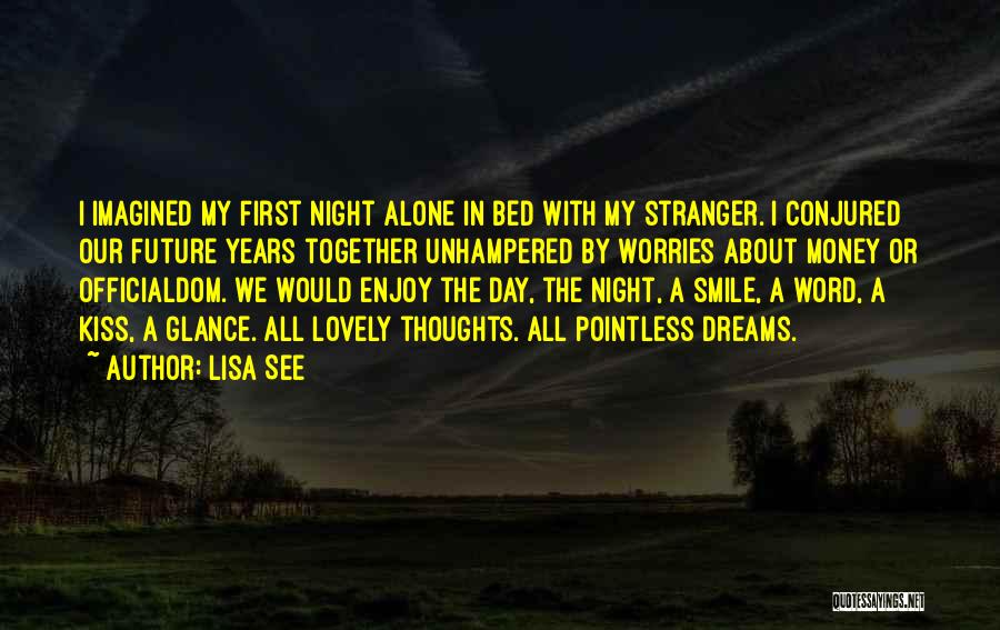 Lisa See Quotes: I Imagined My First Night Alone In Bed With My Stranger. I Conjured Our Future Years Together Unhampered By Worries