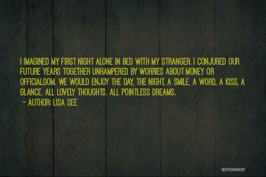 Lisa See Quotes: I Imagined My First Night Alone In Bed With My Stranger. I Conjured Our Future Years Together Unhampered By Worries