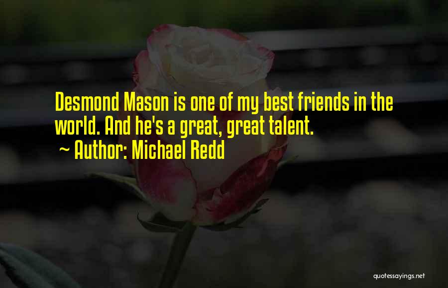 Michael Redd Quotes: Desmond Mason Is One Of My Best Friends In The World. And He's A Great, Great Talent.