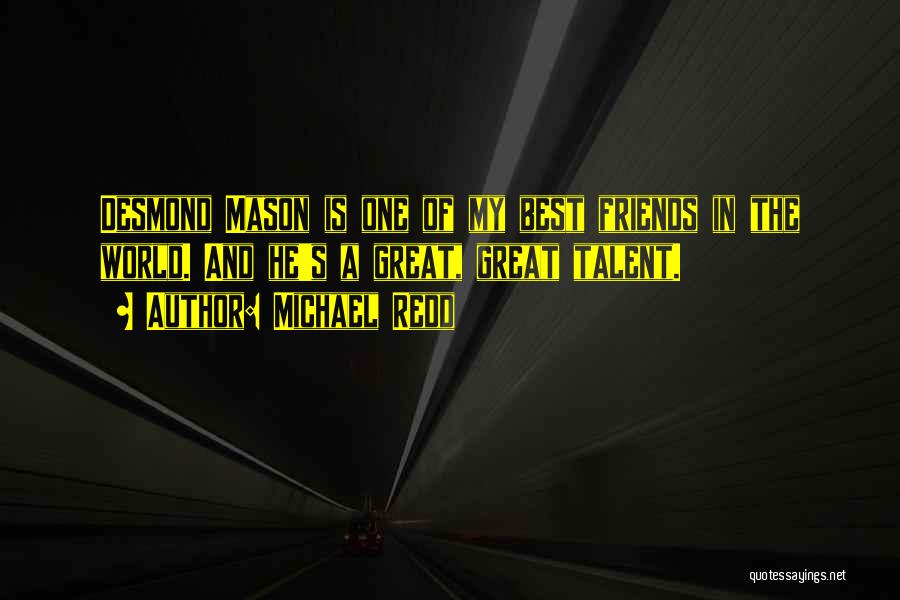 Michael Redd Quotes: Desmond Mason Is One Of My Best Friends In The World. And He's A Great, Great Talent.