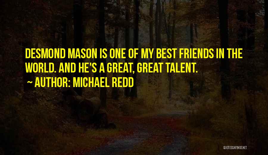 Michael Redd Quotes: Desmond Mason Is One Of My Best Friends In The World. And He's A Great, Great Talent.