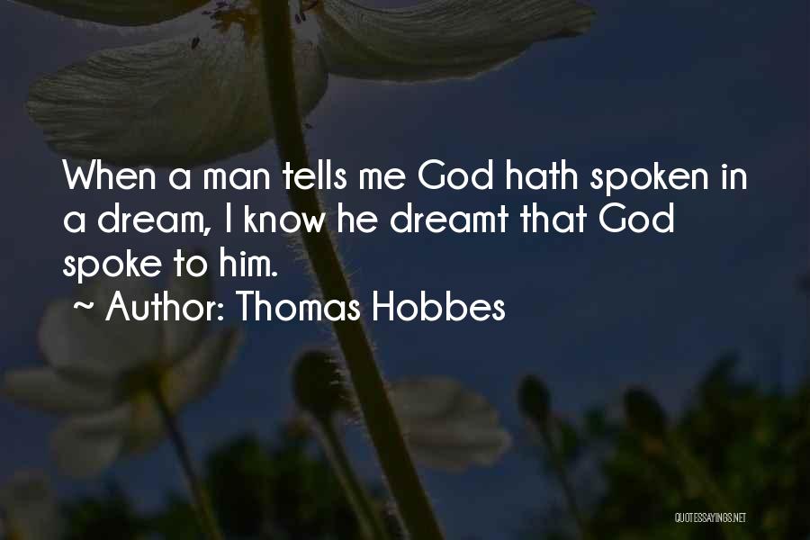 Thomas Hobbes Quotes: When A Man Tells Me God Hath Spoken In A Dream, I Know He Dreamt That God Spoke To Him.