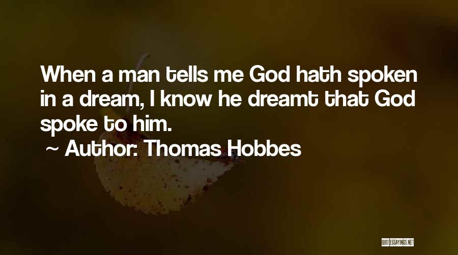 Thomas Hobbes Quotes: When A Man Tells Me God Hath Spoken In A Dream, I Know He Dreamt That God Spoke To Him.