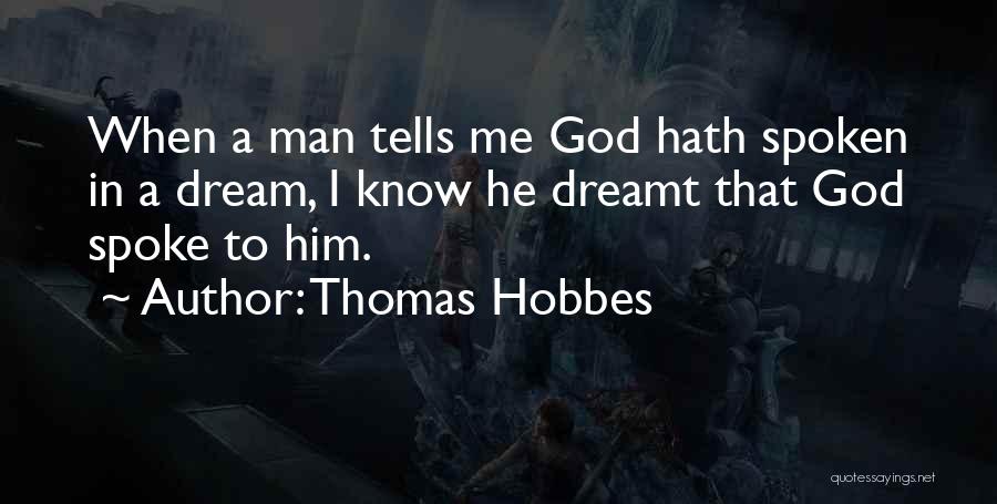 Thomas Hobbes Quotes: When A Man Tells Me God Hath Spoken In A Dream, I Know He Dreamt That God Spoke To Him.