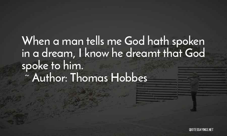 Thomas Hobbes Quotes: When A Man Tells Me God Hath Spoken In A Dream, I Know He Dreamt That God Spoke To Him.