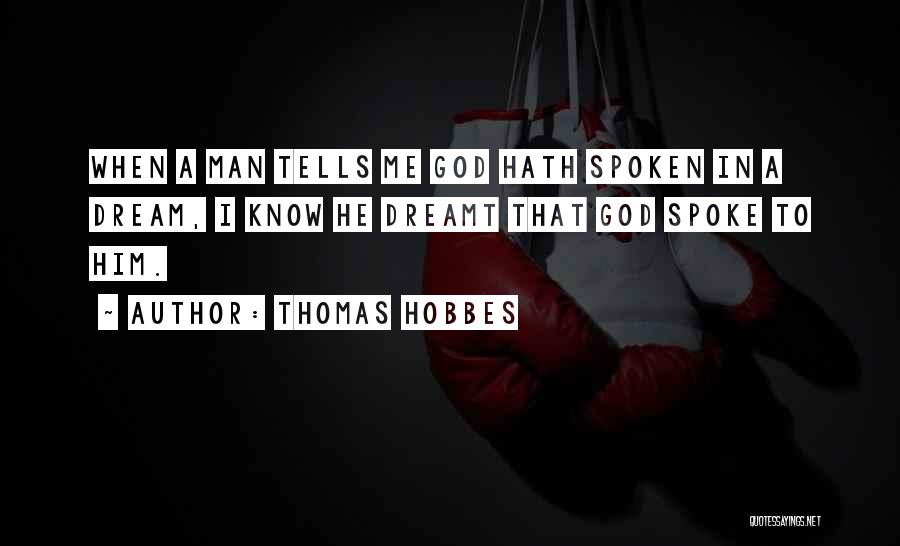 Thomas Hobbes Quotes: When A Man Tells Me God Hath Spoken In A Dream, I Know He Dreamt That God Spoke To Him.