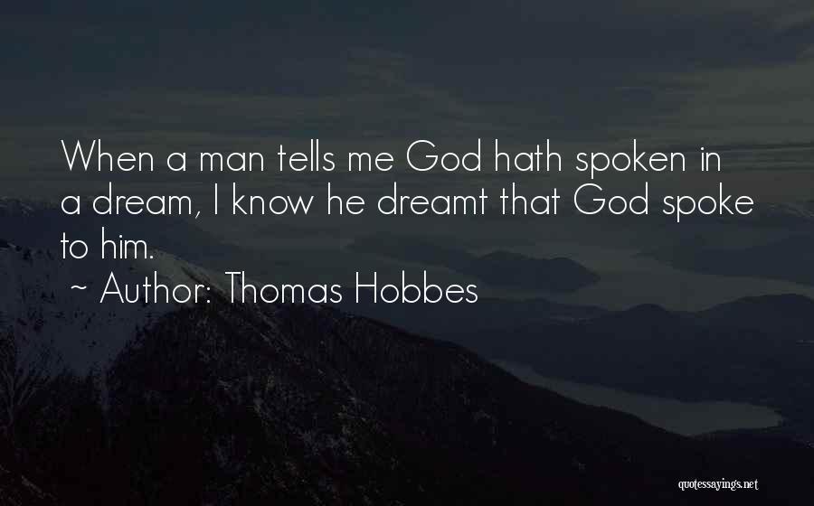 Thomas Hobbes Quotes: When A Man Tells Me God Hath Spoken In A Dream, I Know He Dreamt That God Spoke To Him.