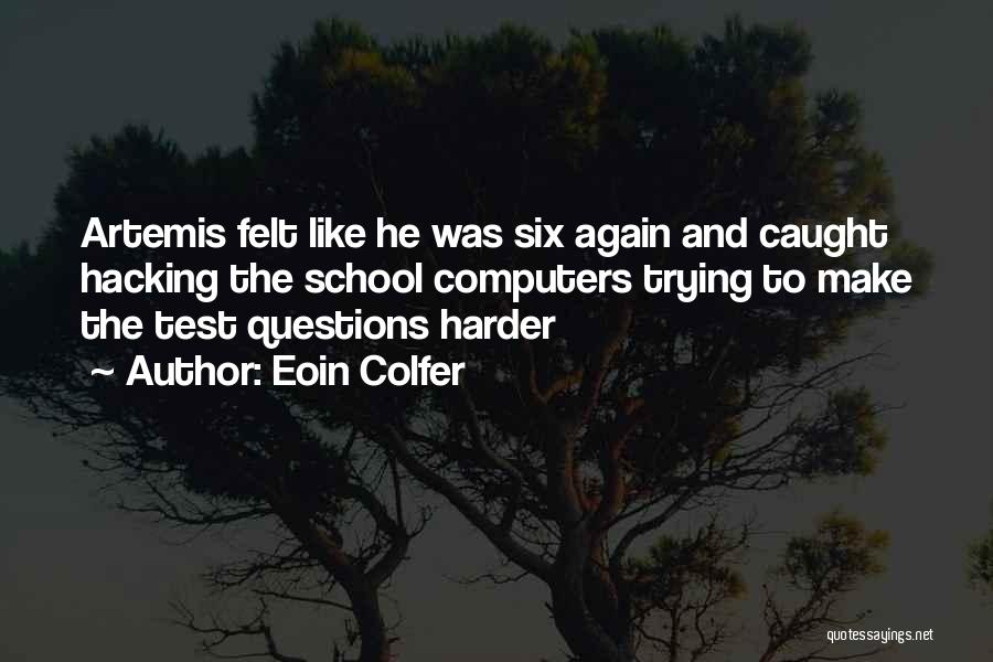 Eoin Colfer Quotes: Artemis Felt Like He Was Six Again And Caught Hacking The School Computers Trying To Make The Test Questions Harder