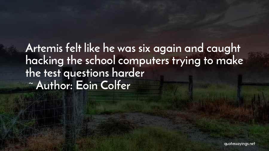 Eoin Colfer Quotes: Artemis Felt Like He Was Six Again And Caught Hacking The School Computers Trying To Make The Test Questions Harder