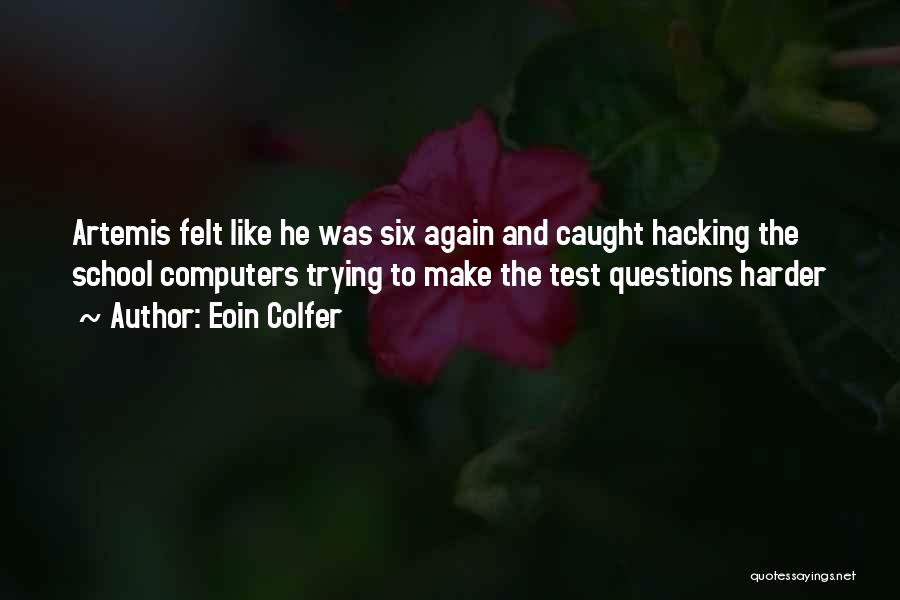 Eoin Colfer Quotes: Artemis Felt Like He Was Six Again And Caught Hacking The School Computers Trying To Make The Test Questions Harder