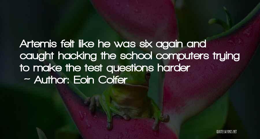 Eoin Colfer Quotes: Artemis Felt Like He Was Six Again And Caught Hacking The School Computers Trying To Make The Test Questions Harder
