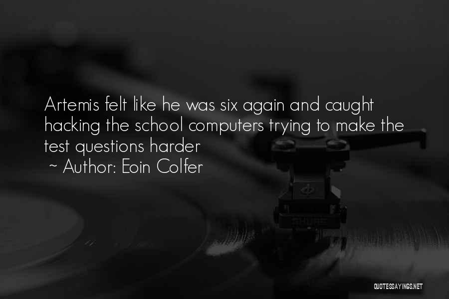 Eoin Colfer Quotes: Artemis Felt Like He Was Six Again And Caught Hacking The School Computers Trying To Make The Test Questions Harder