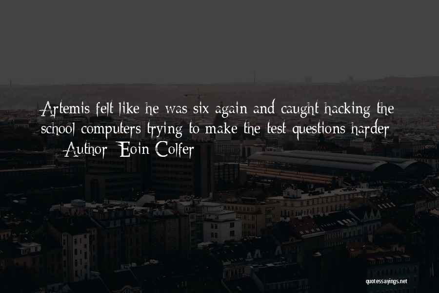 Eoin Colfer Quotes: Artemis Felt Like He Was Six Again And Caught Hacking The School Computers Trying To Make The Test Questions Harder