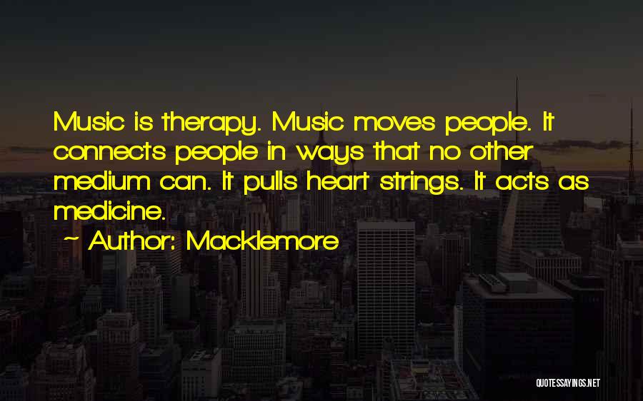 Macklemore Quotes: Music Is Therapy. Music Moves People. It Connects People In Ways That No Other Medium Can. It Pulls Heart Strings.