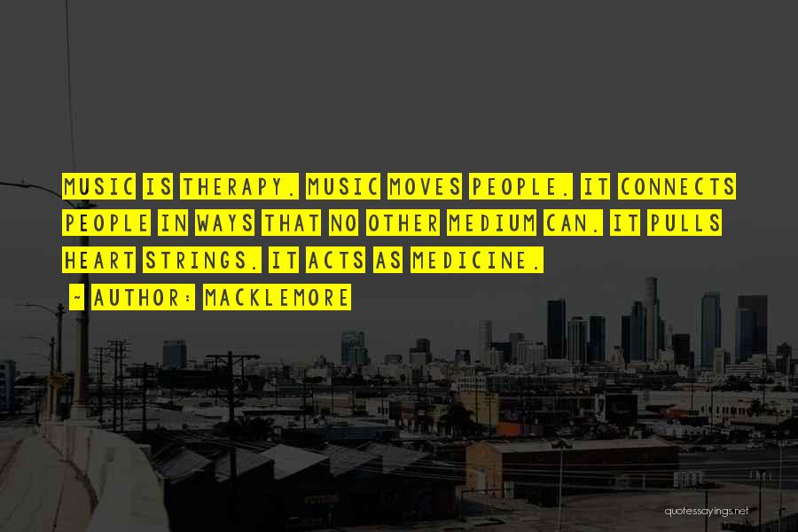 Macklemore Quotes: Music Is Therapy. Music Moves People. It Connects People In Ways That No Other Medium Can. It Pulls Heart Strings.