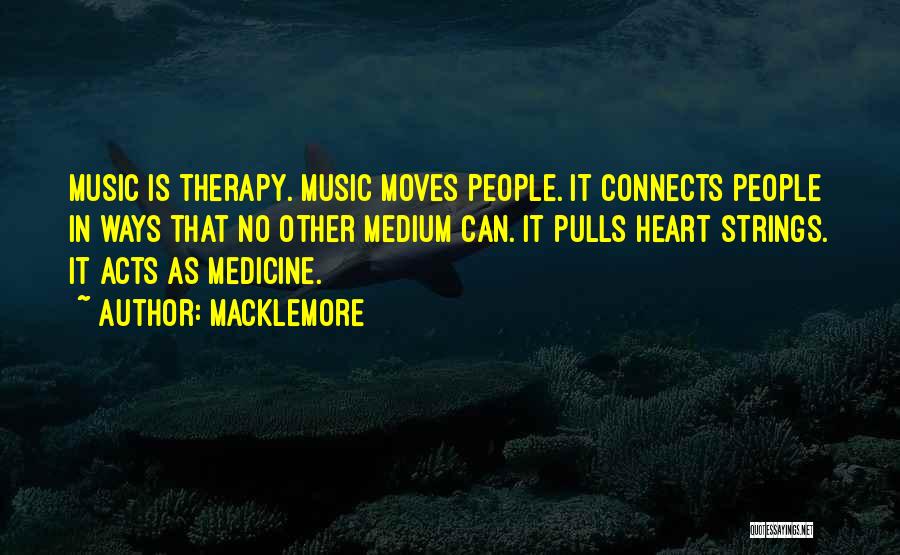 Macklemore Quotes: Music Is Therapy. Music Moves People. It Connects People In Ways That No Other Medium Can. It Pulls Heart Strings.