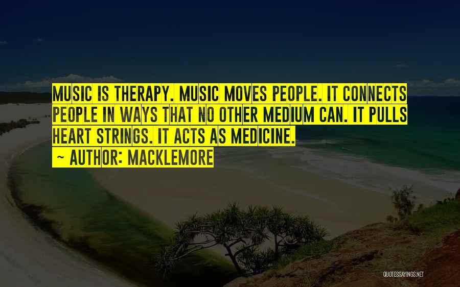 Macklemore Quotes: Music Is Therapy. Music Moves People. It Connects People In Ways That No Other Medium Can. It Pulls Heart Strings.
