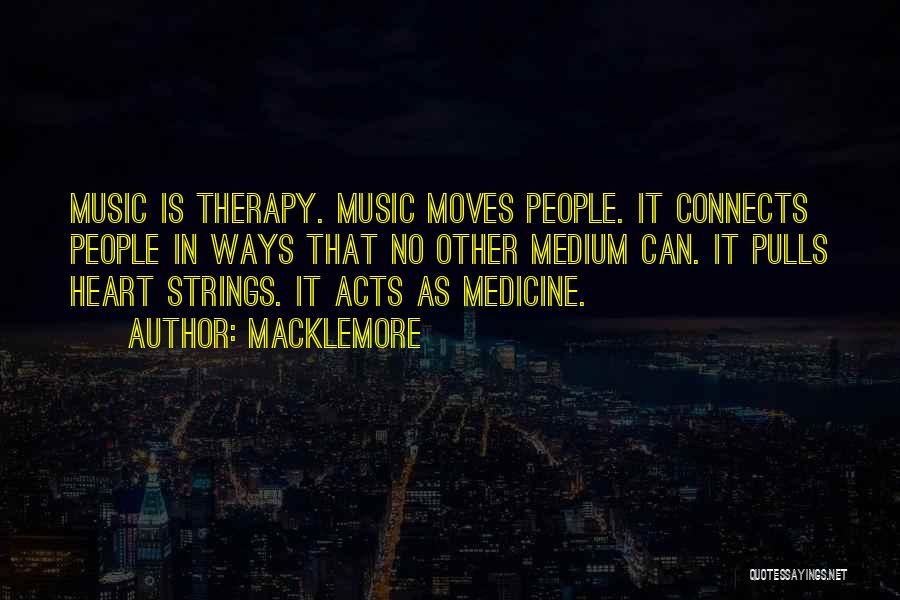 Macklemore Quotes: Music Is Therapy. Music Moves People. It Connects People In Ways That No Other Medium Can. It Pulls Heart Strings.