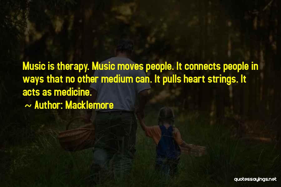 Macklemore Quotes: Music Is Therapy. Music Moves People. It Connects People In Ways That No Other Medium Can. It Pulls Heart Strings.