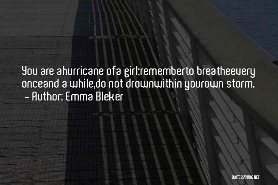 Emma Bleker Quotes: You Are Ahurricane Ofa Girl;rememberto Breatheevery Onceand A While,do Not Drownwithin Yourown Storm.