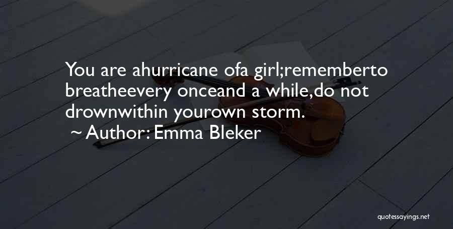Emma Bleker Quotes: You Are Ahurricane Ofa Girl;rememberto Breatheevery Onceand A While,do Not Drownwithin Yourown Storm.