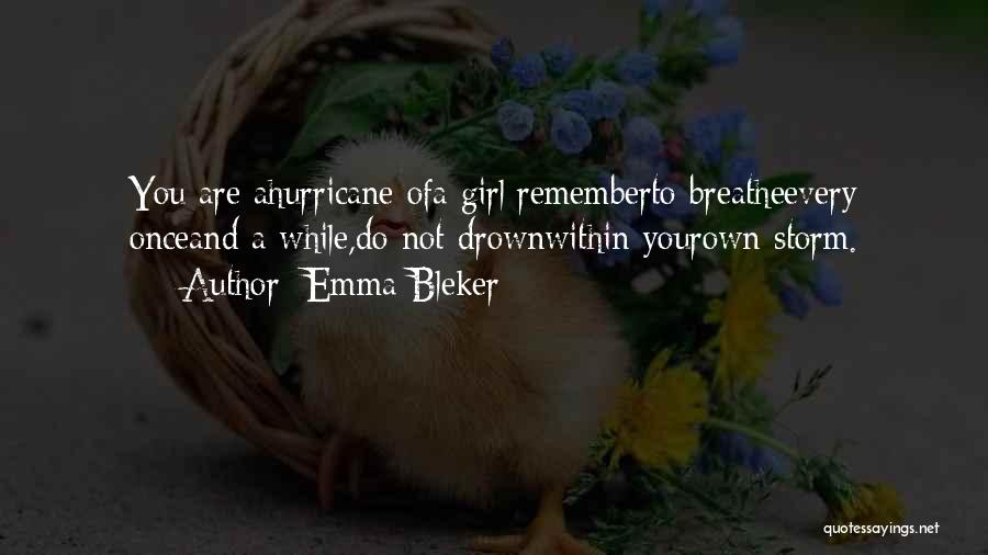 Emma Bleker Quotes: You Are Ahurricane Ofa Girl;rememberto Breatheevery Onceand A While,do Not Drownwithin Yourown Storm.