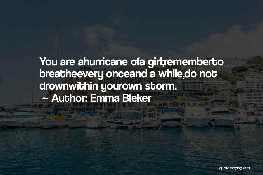 Emma Bleker Quotes: You Are Ahurricane Ofa Girl;rememberto Breatheevery Onceand A While,do Not Drownwithin Yourown Storm.