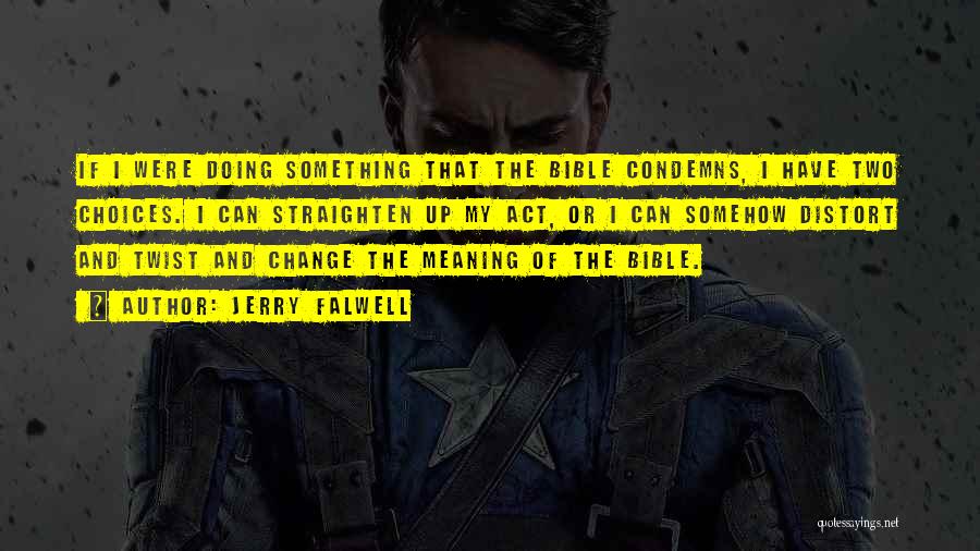 Jerry Falwell Quotes: If I Were Doing Something That The Bible Condemns, I Have Two Choices. I Can Straighten Up My Act, Or