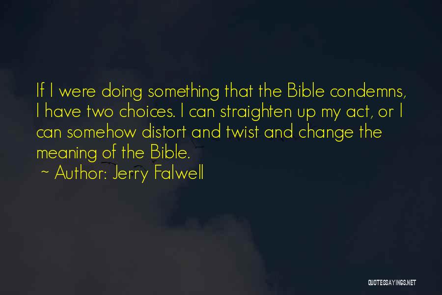 Jerry Falwell Quotes: If I Were Doing Something That The Bible Condemns, I Have Two Choices. I Can Straighten Up My Act, Or