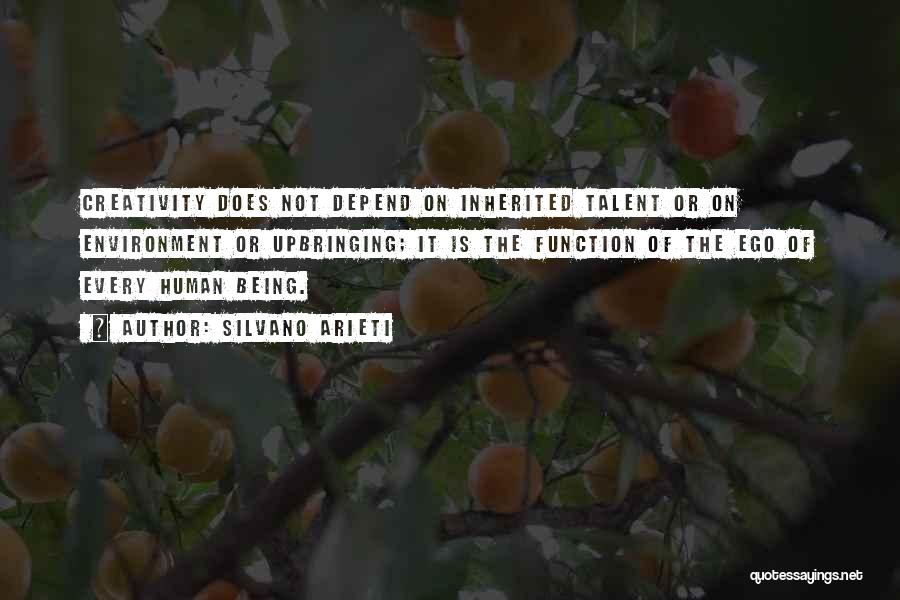 Silvano Arieti Quotes: Creativity Does Not Depend On Inherited Talent Or On Environment Or Upbringing; It Is The Function Of The Ego Of