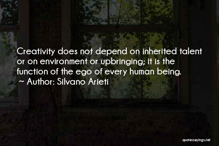 Silvano Arieti Quotes: Creativity Does Not Depend On Inherited Talent Or On Environment Or Upbringing; It Is The Function Of The Ego Of