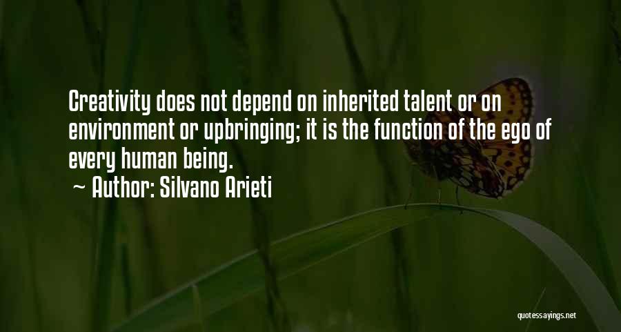 Silvano Arieti Quotes: Creativity Does Not Depend On Inherited Talent Or On Environment Or Upbringing; It Is The Function Of The Ego Of