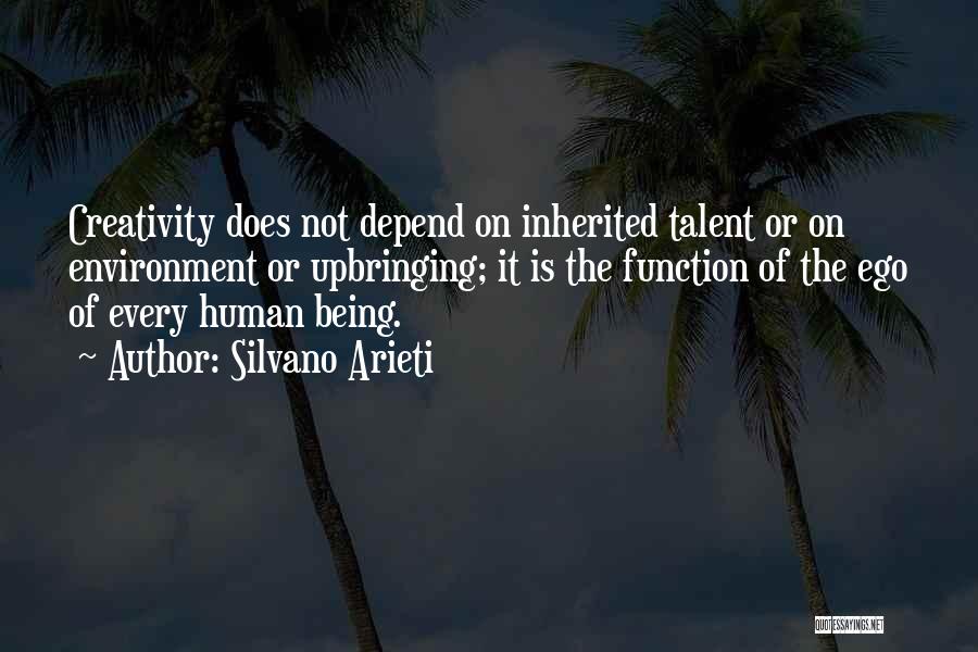 Silvano Arieti Quotes: Creativity Does Not Depend On Inherited Talent Or On Environment Or Upbringing; It Is The Function Of The Ego Of