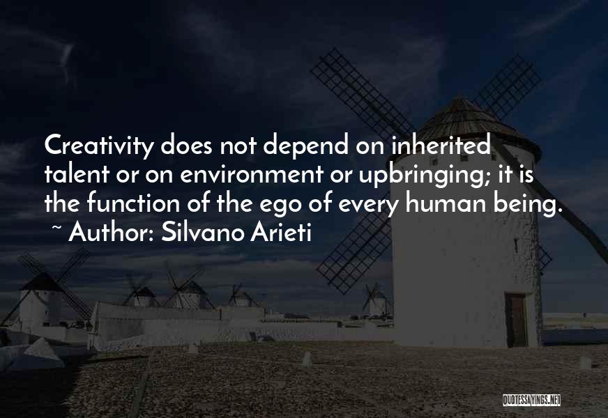 Silvano Arieti Quotes: Creativity Does Not Depend On Inherited Talent Or On Environment Or Upbringing; It Is The Function Of The Ego Of